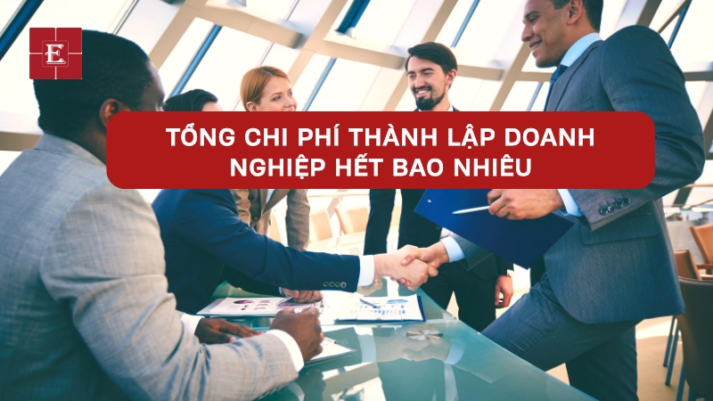 Tổng chi phí thành lập doanh nghiệp cần thiết là bao nhiêu